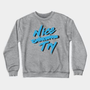 Nice Try Crewneck Sweatshirt